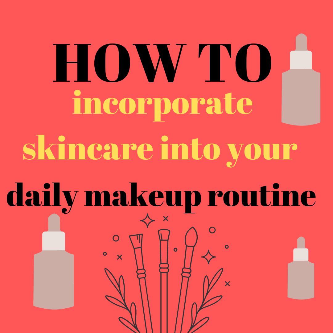 How to incorporate skincare into your daily makeup routine